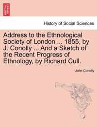 Address to the Ethnological Society of London ... 1855, by J. Conolly ... and a Sketch of the Recent Progress of Ethnology, by Richard Cull.