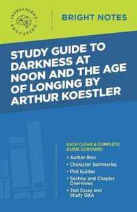 Study Guide to Darkness at Noon and The Age of Longing by Arthur Koestler