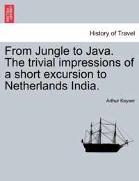 From Jungle to Java. the Trivial Impressions of a Short Excursion to Netherlands India.