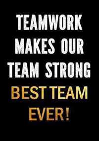 Teamwork Makes Our Team Strong - Best Team Ever!