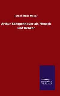 Arthur Schopenhauer als Mensch und Denker