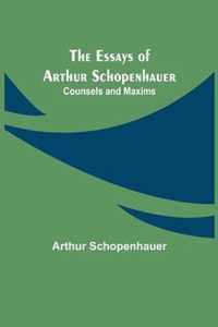 The Essays of Arthur Schopenhauer; Counsels and Maxims