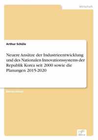 Neuere Ansatze der Industrieentwicklung und des Nationalen Innovationssystems der Republik Korea seit 2000 sowie die Planungen 2015-2020