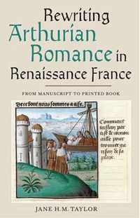 Rewriting Arthurian Romance in Renaissance France: From Manuscript to Printed Book