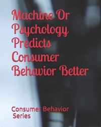 Machine Or Psychology Predicts Consumer Behavior Better