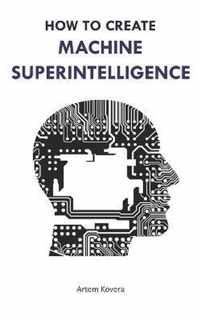 How to Create Machine Superintelligence