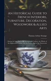 An Historical Guide to French Interiors, Furniture, Decoration, Woodwork & Allied Arts