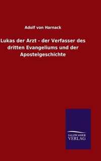 Lukas der Arzt - der Verfasser des dritten Evangeliums und der Apostelgeschichte