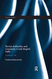 Persian Authorship and Canonicity in Late Mughal Delhi