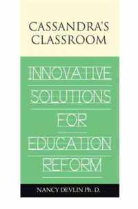 Cassandra's Classroom Innovative Solutions For Education Reform