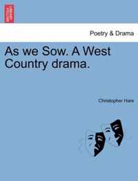 As We Sow. a West Country Drama.