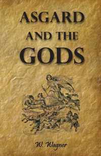 Asgard and the Gods - The Tales and Traditions of Our Northern Ancestors Froming a Complete Manual of Norse Mythology