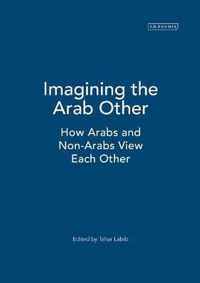 Imagining the Arab Other: How Arabs and Non-Arabs Represent Each Other