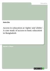 Access to education as 'rights' and 'ability'. A case study of access to basic education in Bangladesh