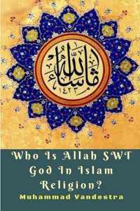 Who Is Allah SWT God In Islam Religion?