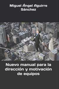 Nuevo manual para la direccion y motivacion de equipos