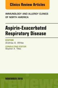 Aspirin-Exacerbated Respiratory Disease, An Issue of Immunology and Allergy Clinics of North America