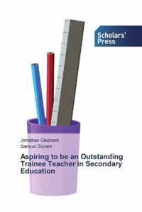 Aspiring to be an Outstanding Trainee Teacher in Secondary Education