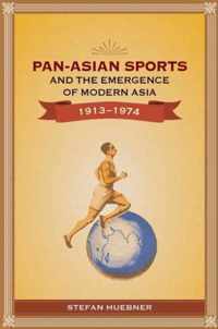 Pan-Asian Sports and the Emergence of Modern Asia, 1913-1974