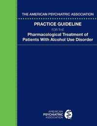 The American Psychiatric Association Practice Guideline for the Pharmacological Treatment of Patients With Alcohol Use Disorder