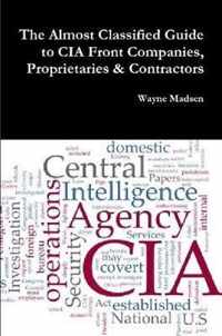 The Almost Classified Guide to CIA Front Companies, Proprietaries & Contractors