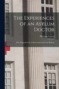 The Experiences of an Asylum Doctor; With Suggestions for Asylum and Lunacy Law Reform