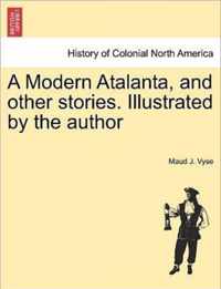 A Modern Atalanta, and Other Stories. Illustrated by the Author