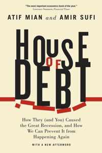 House of Debt - How They (and You) Caused the Great Recession, and How We Can Prevent It from Happening Again