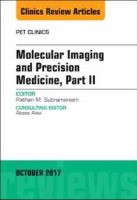 Molecular Imaging and Precision Medicine, Part II, An Issue of PET Clinics