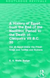 A History of Egypt from the End of the Neolithic Period to the Death of Cleopatra VII B.C. 30 (Routledge Revivals): Vol. VI: Egypt Under the Priest-Ki