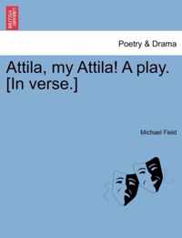 Attila, My Attila! a Play. [In Verse.]