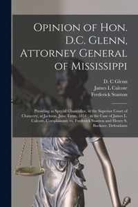 Opinion of Hon. D.C. Glenn, Attorney General of Mississippi: Presiding as Special Chancellor, in the Superior Court of Chancery, at Jackson, June Term, 1854