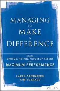 Managing to Make a Difference: How to Engage, Retain, and Develop Talent for Maximum Performance