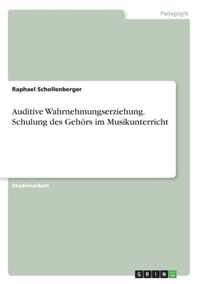 Auditive Wahrnehmungserziehung. Schulung des Gehoers im Musikunterricht