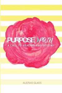 Purpose > Pain A Call To Healing And Destiny