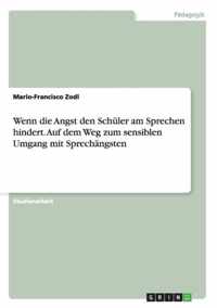 Wenn die Angst den Schuler am Sprechen hindert. Auf dem Weg zum sensiblen Umgang mit Sprechangsten