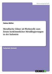 Metallische Glaser als Werkstoffe zum Ersatz herkoemmlicher Metalllegierungen in der Industrie