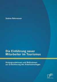 Die Einfuhrung neuer Mitarbeiter im Tourismus. Hintergrundwissen und Massnahmen zur Erleichterung des Arbeitseinstieges