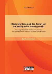 Rosia Montana und der Kampf um ihr ökologisches Gleichgewicht: Europas größtes Goldvorhaben in Rumänien - Eine Gradwanderung zwischen Ökologie und Ökonomie