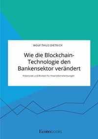 Wie die Blockchain-Technologie den Bankensektor verandert. Potenziale und Risiken fur Finanzdienstleistungen