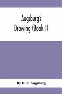 Augsburg'S Drawing (Book I); A Text Book Designed To Teach Drawing And Color In The First, Second And Third Grades