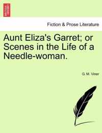 Aunt Eliza's Garret; Or Scenes in the Life of a Needle-Woman.