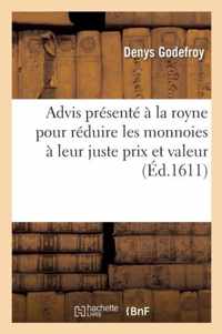 Advis Presente A La Royne Pour Reduire Les Monnoies A Leur Juste Prix Et Valeur
