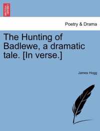 The Hunting of Badlewe, a Dramatic Tale. [in Verse.]