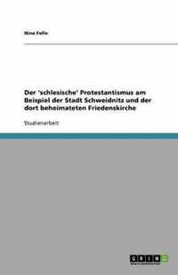 Der 'schlesische' Protestantismus am Beispiel der Stadt Schweidnitz und der dort beheimateten Friedenskirche