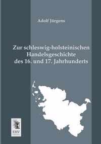 Zur Schleswig-Holsteinischen Handelsgeschichte Des 16. Und 17. Jahrhunderts