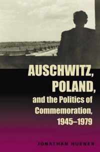 Auschwitz, Poland, and the Politics of Commemoration, 1945-1979