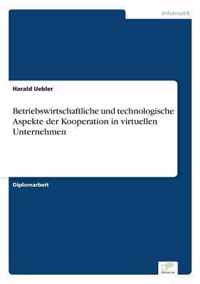 Betriebswirtschaftliche und technologische Aspekte der Kooperation in virtuellen Unternehmen