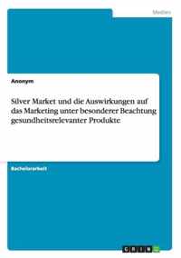 Silver Market und die Auswirkungen auf das Marketing unter besonderer Beachtung gesundheitsrelevanter Produkte