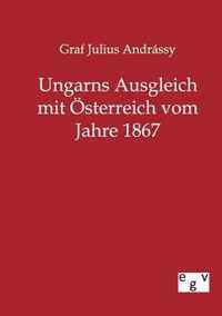 Ungarns Ausgleich mit OEsterreich vom Jahre 1867